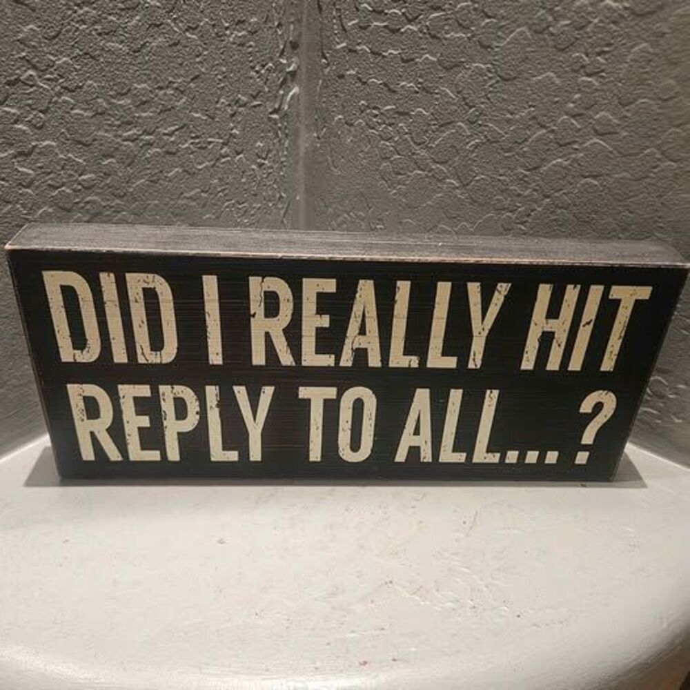 Did I Really Hit Reply To All...? Wooden Box Sign